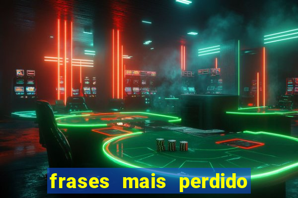 frases mais perdido que surdo em bingo